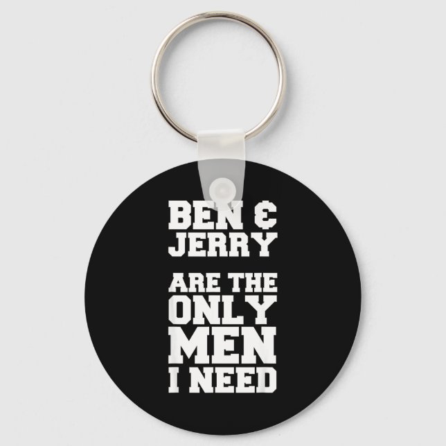 Ben &amp; Jerry Are The Only Men I Need  Keychain (Front)