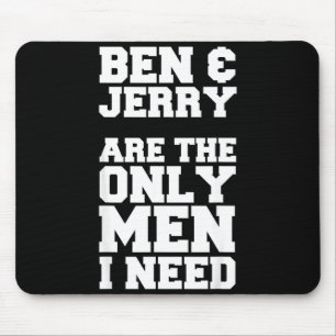 Ben &amp; Jerry Are The Only Men I Need  Mouse Pad