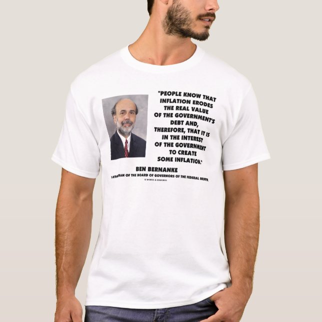 Ben Bernanke Inflation Erodes Real Value Govt Debt T-Shirt (Front)