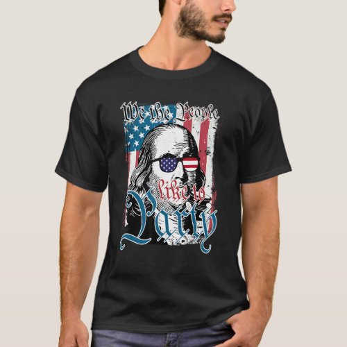 Ben Drankin 4th Of July We The People Like To Part T_Shirt