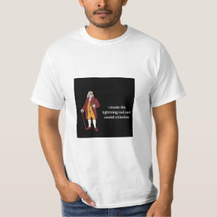 Ben Franklin: i made the lightning rod and saved T-Shirt