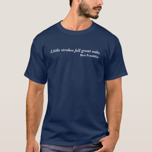Ben Franklin Little Strokes Fell Great Oaks Quote T_Shirt