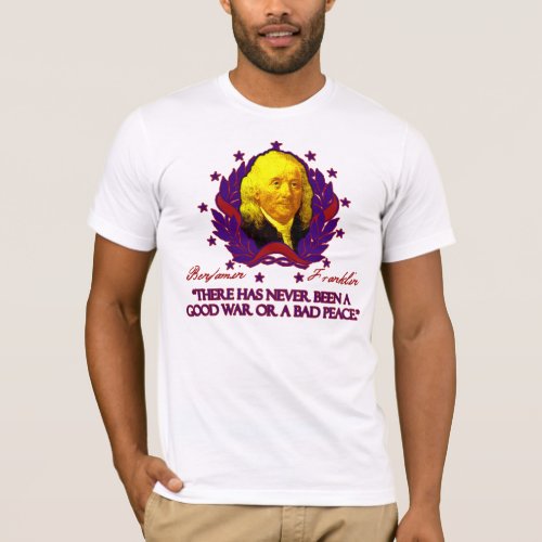Ben Franklin on Good Wars and Bad Peace T_Shirt
