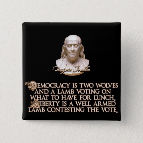 Ben Franklin Quote 2 Wolves  a Well Armed Lamb Button