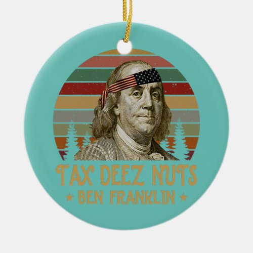 Ben Franklin Tax Deez Nuts 4th of July Men Women Ceramic Ornament