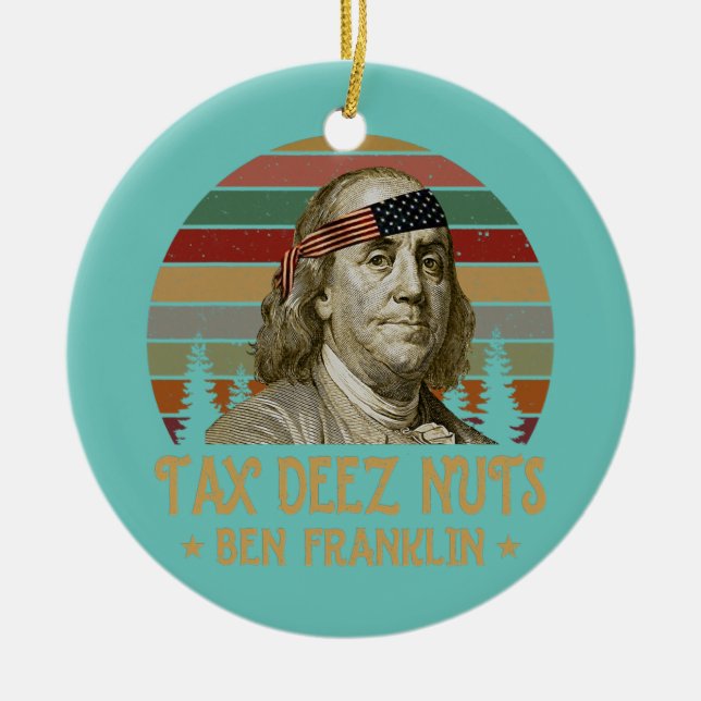 Ben Franklin Tax Deez Nuts 4th of July Men Women Ceramic Ornament (Front)