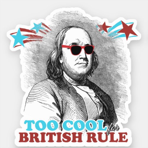 Ben Franklin _ Too Cool for British Rule Sticker