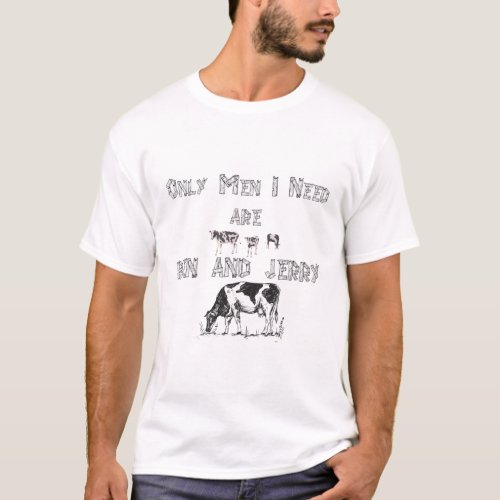 BEN  JERRY ARE THE ONLY MEN I NEED Funny ben T_S T_Shirt