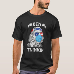 Ben Thinkin 4Th Of July Funny Benjamin Franklin Pa T-Shirt