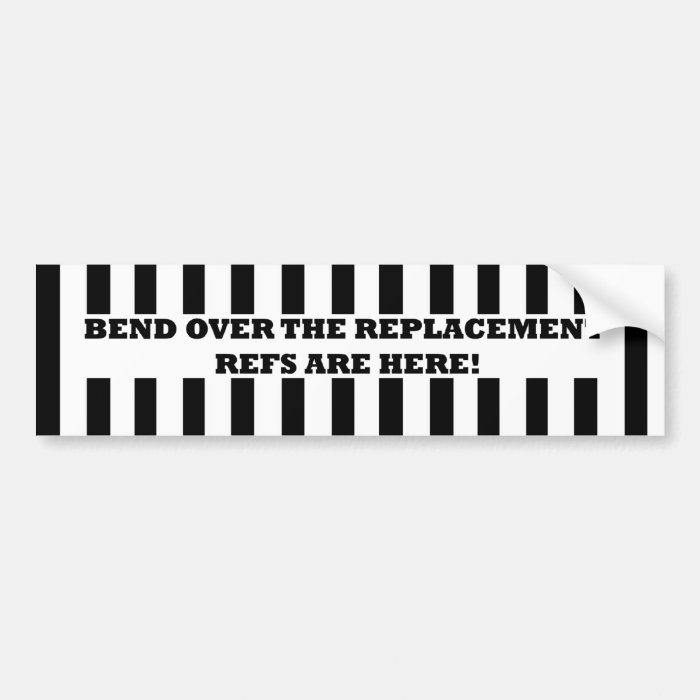 Bend Over for the Replacement Refs Bumper Sticker