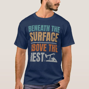 Beneath The Surface Oilfield Worker Oilman T-Shirt