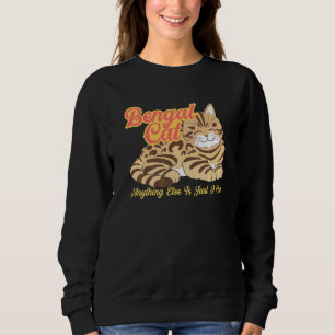 Bengal cat anything else is just a cat sweatshirt