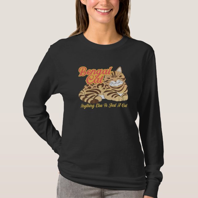 Bengal cat anything else is just a cat T-Shirt (Front)