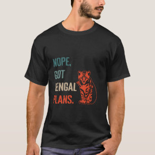 Bengal Cats NOPE GOT BENGAL PLANS Funny Bengal Own T-Shirt