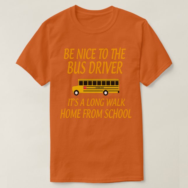 BeNicetoTheBusDriverItALongWalkGiftforBusDriverSch T-Shirt (Design Front)