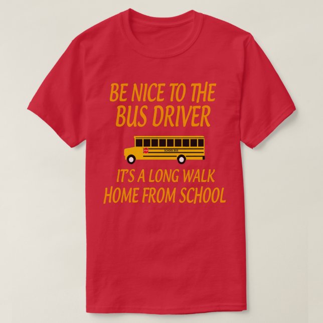 BeNicetoTheBusDriverItALongWalkGiftforBusDriverSch T-Shirt (Design Front)