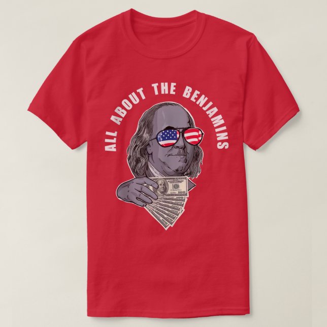 Benjamin Franklin funny All about the Benjamins  T-Shirt (Design Front)