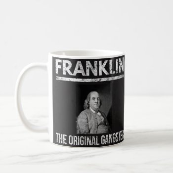 Benjamin Franklin Quotes Mug - Original Gangster by primopeaktees at Zazzle
