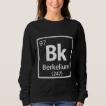 Berkelium - Berkeley Science Periodic Table Sweatshirt<br><div class="desc">Have some fun with this funny Berkelium - Berkeley Science Periodic Table design,  or give it as the perfect gift to your scientist friends and family.
Customize with your own text or a unique message to add some personal touch.</div>