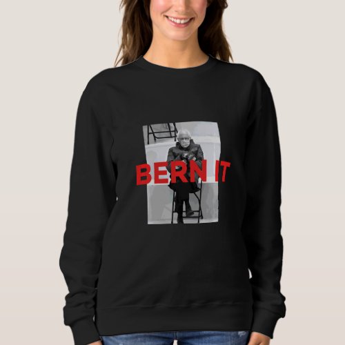 Bern It Bernie Sanders Meme  Mittens Chair Inaugur Sweatshirt