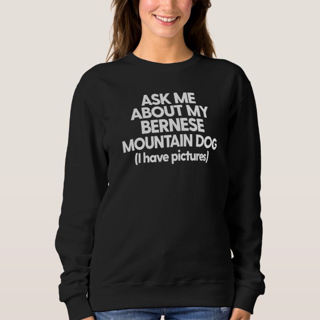 Bernese Mountain Berner Ask Me About My Bernese Mo Sweatshirt (Front)