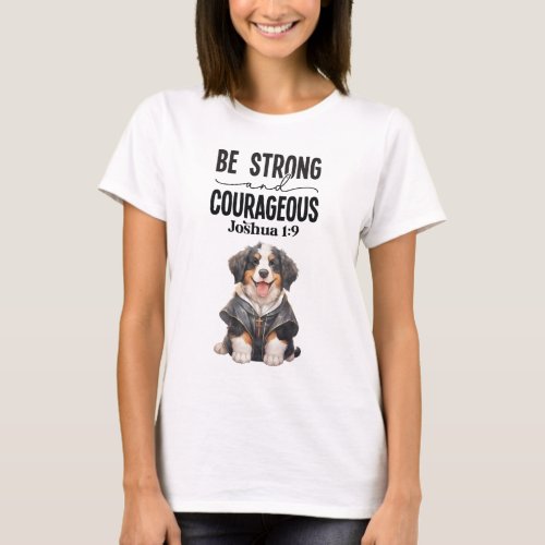 Bernese Mountain Dog Be Strong and Courageous T_Shirt