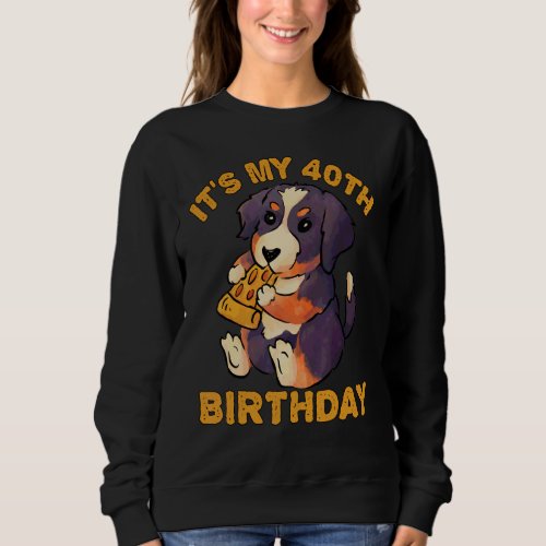 Bernese Mountain Dog Eating Pizza Its My 40th Bir Sweatshirt