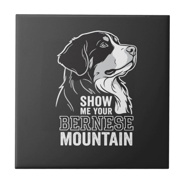 Bernese Mountain Dog Show Me Your Ceramic Tile (Front)