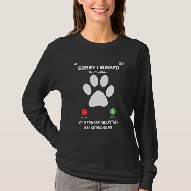 Bernese Mountain Dog Sorry I Missed Your Call Dog  T-Shirt (Front)