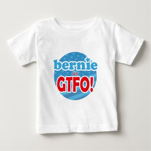 Bernie or GTFO Baby T_Shirt