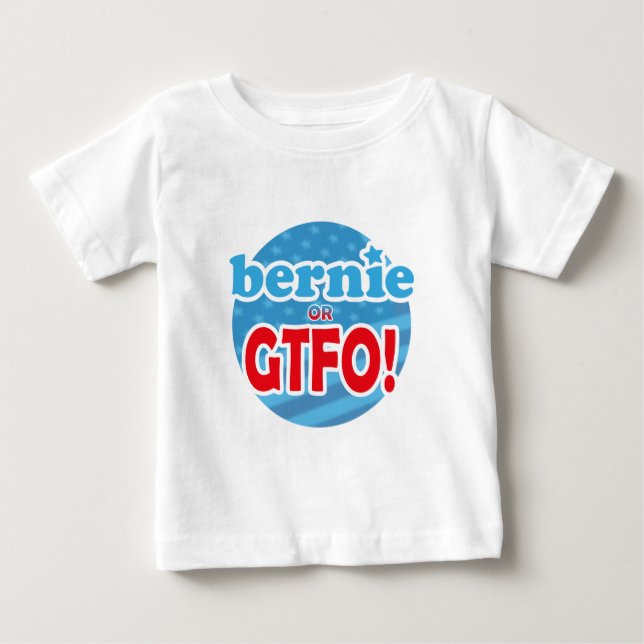Bernie or GTFO! Baby T-Shirt (Front)