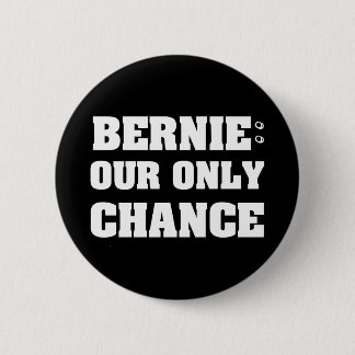 Bernie Our Only Chance Pinback Button