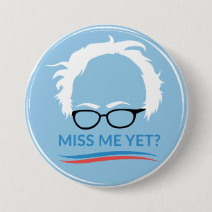 Bernie Sanders - Miss Me Yet? Button