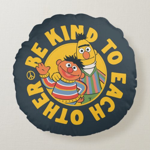Bert and Ernie  Be Kind to Each Other Round Pillow