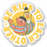 Bert and Ernie | Be Kind to Each Other