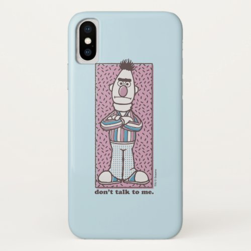 Bert  Dont Talk to Me iPhone X Case