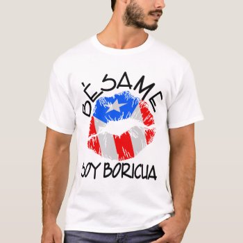 Besame Soy Boricua Kiss Me I'm Puerto Rican T-shirt by allworldtees at Zazzle
