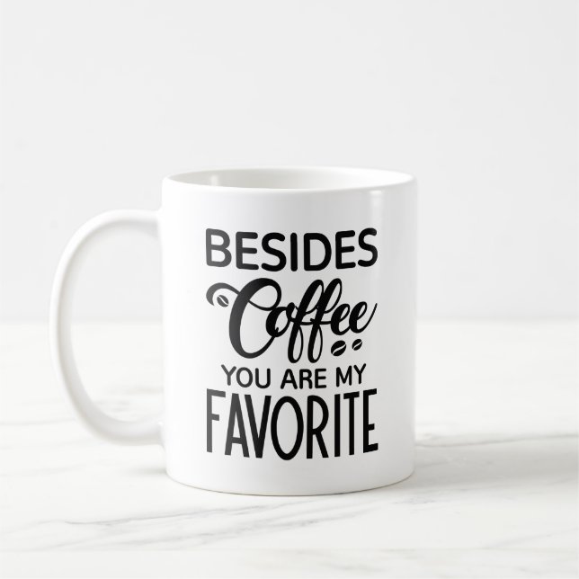 Besides Coffee You Are My Favorite Mug (Left)