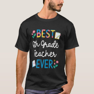 Best 6th Grade Teacher Ever Lovely Teacher Appreci T-Shirt