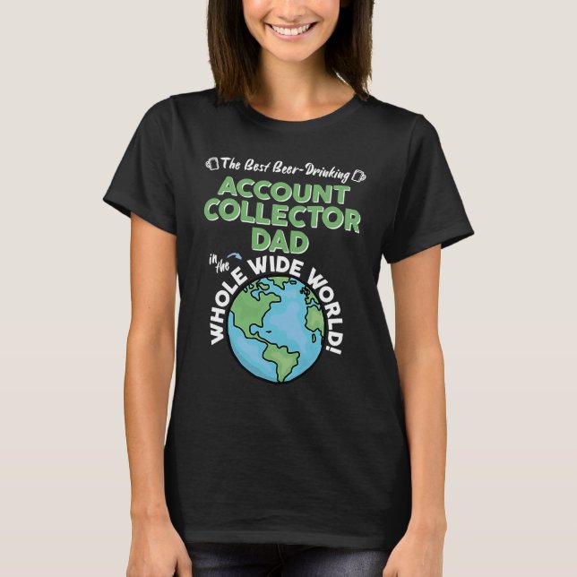 Best Account Collector Dad In The Whole Wide World T-Shirt (Front)