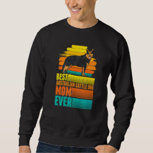 Best Australian Cattle Dog Mom Ever Cattle Dog Mom Sweatshirt
