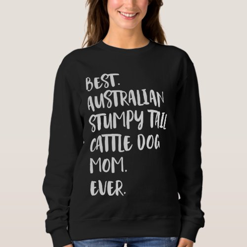 Best Australian Stumpy Tail Cattle Dog Mom Ever Sweatshirt