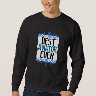 Best aviator ever Profession career worker working Sweatshirt