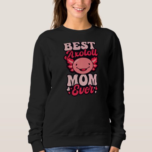 Best Axolotl Mom Ever Axolotl Sweatshirt
