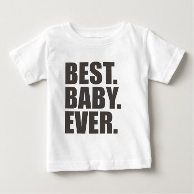 Best. Baby. Ever. Baby T-Shirt