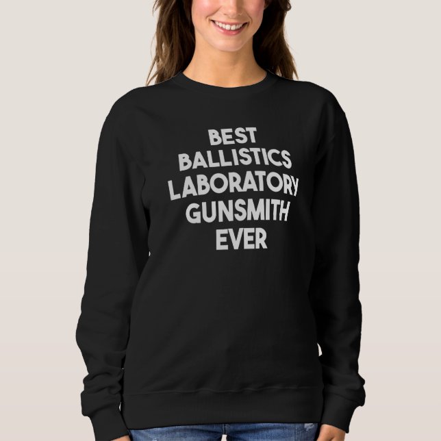 Best Ballistics Laboratory Gunsmith Ever Premium Sweatshirt (Front)