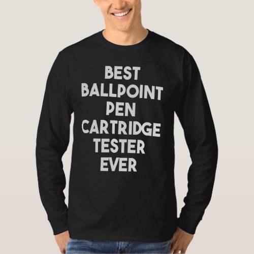 Best Ballpoint Pen Cartridge Tester Ever T_Shirt