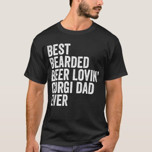Best Bearded Beer Lovin Corgi Dad Gift Pet Dog Own T_Shirt