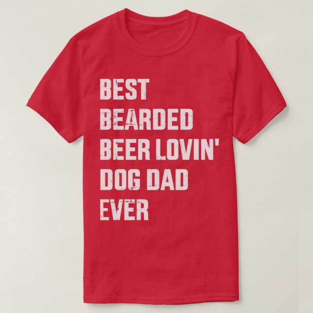 Best bearded beer lovin dog dad ever for fathers d T-Shirt (Design Front)