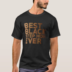 Best Black Step Mom Ever Black Pride Melanin T-Shirt